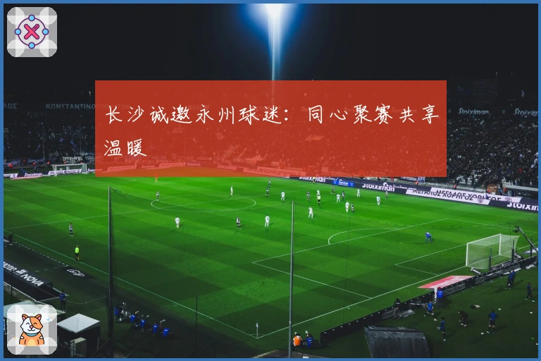 长沙诚邀永州球迷：同心聚赛共享温暖