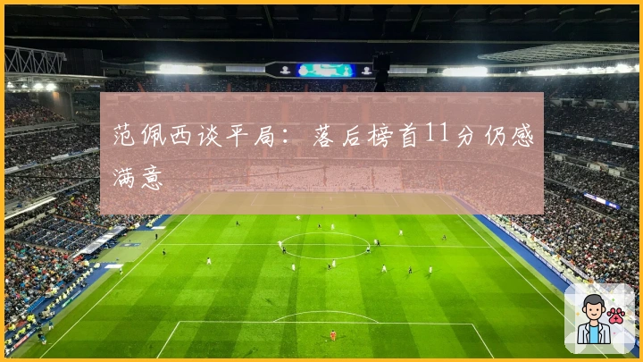 范佩西谈平局：落后榜首11分仍感满意