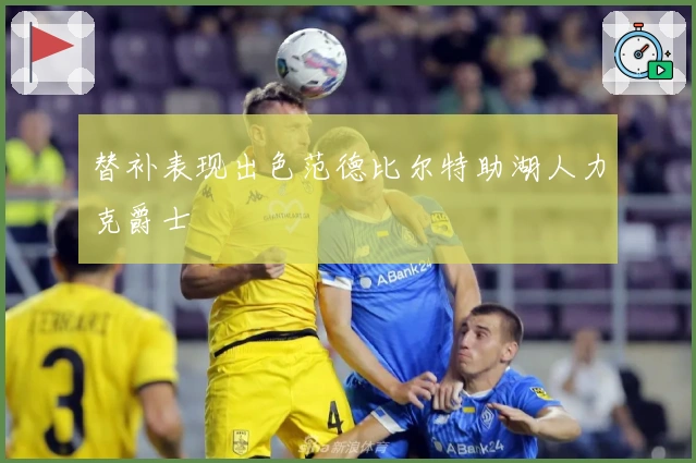 替补表现出色范德比尔特助湖人力克爵士