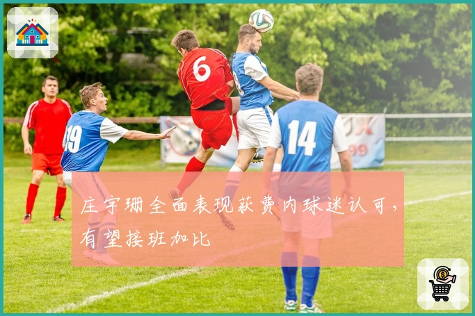 庄宇珊全面表现获费内球迷认可，有望接班加比