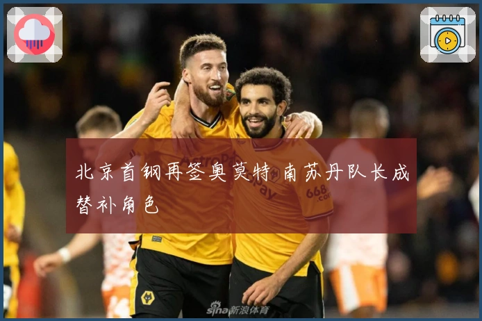 北京首钢再签奥莫特 南苏丹队长成替补角色